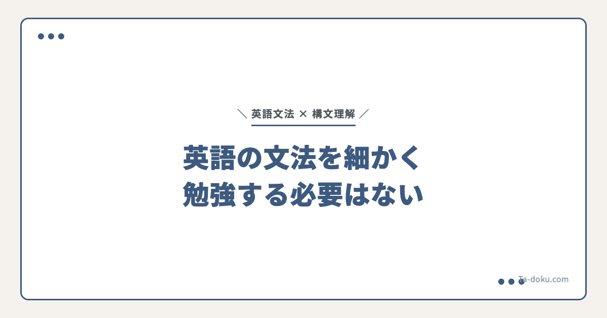 英語の文法を細かく勉強する必要はない|読解に本当に必要なのは文構造を見抜く力だった